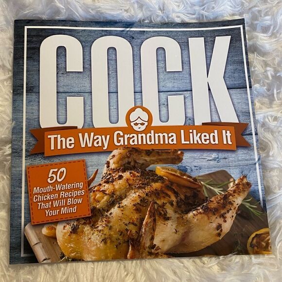 Other - *NEW* C0ck, The Way Grandma Liked It: 50 Mouth-Watering Chicken Recipes